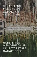 Habitarea memoriei în literatura canadiană / Habiter La Mmoire Dans La Littrature Canadienne - Inhabiting Memory in Canadian Literature / Habiter La Mmoire Dans La Littrature Canadienne
