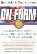 On Form - Managing Energy, Not Time, is the Key to High Performance, Health and Happiness