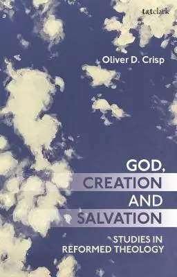 Dumnezeu, Creație și Mântuire: Studii în teologia reformată - God, Creation, and Salvation: Studies in Reformed Theology