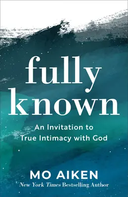 Cunoscut pe deplin: O invitație la adevărata intimitate cu Dumnezeu - Fully Known: An Invitation to True Intimacy with God