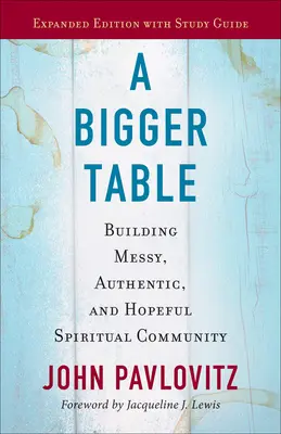 O masă mai mare, ediție extinsă cu ghid de studiu: Construirea unei comunități spirituale dezordonate, autentice și pline de speranță - A Bigger Table, Expanded Edition with Study Guide: Building Messy, Authentic, and Hopeful Spiritual Community