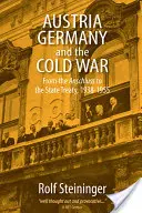 Austria, Germania și Războiul Rece: de la Anschluss la Tratatul de Stat, 1938-1955 - Austria, Germany, and the Cold War: From the Anschluss to the State Treaty, 1938-1955