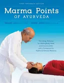 Punctele Marma din Ayurveda - Căile energetice pentru vindecarea corpului, minții și conștiinței cu o comparație cu medicina tradițională chineză - Marma Points of Ayurveda - The Energy Pathways for Healing Body, Mind & Consciousness with a Comparison to Traditional Chinese Medicine