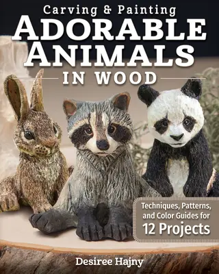 Sculptarea și pictarea animalelor adorabile în lemn: Tehnici, modele și ghiduri de culori pentru 12 proiecte - Carving & Painting Adorable Animals in Wood: Techniques, Patterns, and Color Guides for 12 Projects