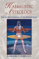 Astrologie kabbalistică: Tradiția sacră a înțelepților ebraici: The Sacred Tradition of the Hebrew Sages - Kabbalistic Astrology: The Sacred Tradition of the Hebrew Sages