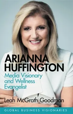 Arianna Huffington: Vizionară media și evanghelistă a bunăstării - Arianna Huffington: Media Visionary and Wellness Evangelist