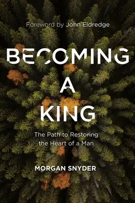 Devenirea unui rege: Calea către restaurarea inimii unui bărbat (The Path to Restoring the Heart of a Man) - Becoming a King: The Path to Restoring the Heart of a Man