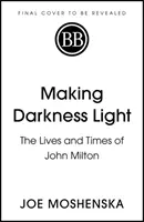 Facerea întunericului lumină - Viața și epoca lui John Milton - Making Darkness Light - The Lives and Times of John Milton