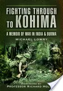 Fighting Through to Kohima: A Memoir of War in India and Burma