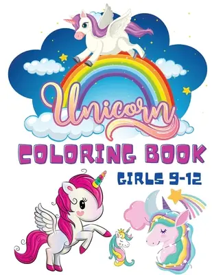 Unicorn Carte de colorat Fete 9-12: Cărți de colorat pentru copii - Cărți de colorat pentru copii pentru fete și băieți - Cărți de colorat Unicorn Mermaid Rainbow - Acti - Unicorn Coloring Book Girls 9-12: Coloring Books for Children - Kids Colouring Book for Girls and Boys - Unicorn Mermaid Rainbow Coloring Books - Acti