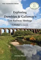Explorarea patrimoniului feroviar pierdut al Dumfries & Galloway - Ghidul unui excursionist - Exploring Dumfries & Galloway's Lost Railway Heritage - A Walker's Guide