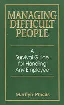 Gestionarea persoanelor dificile: Un ghid de supraviețuire pentru manipularea oricărui angajat - Managing Difficult People: A Survival Guide for Handling Any Employee