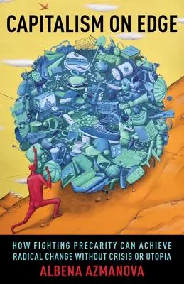 Capitalism pe muchie de cuțit: Cum lupta împotriva precarității poate realiza o schimbare radicală fără criză sau utopie - Capitalism on Edge: How Fighting Precarity Can Achieve Radical Change Without Crisis or Utopia