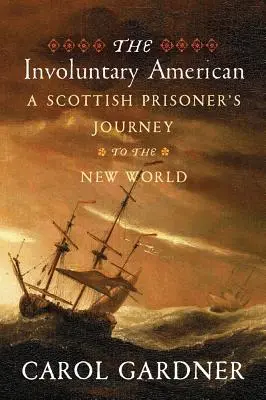 The Involuntary American: Călătoria unui prizonier scoțian spre Lumea Nouă - The Involuntary American: A Scottish Prisoner's Journey to the New World