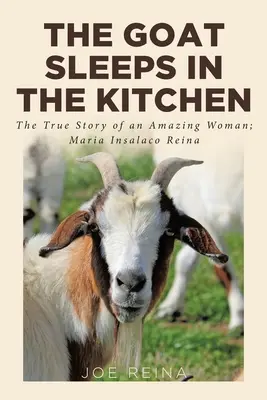 Capra doarme în bucătărie: Povestea adevărată a unei femei uimitoare; Maria Insalaco Reina - The Goat Sleeps in the Kitchen: The True Story of an Amazing Woman; Maria Insalaco Reina
