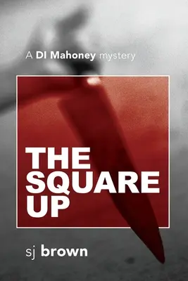 The Square Up: Un mister DI Mahoney - The Square Up: A DI Mahoney mystery
