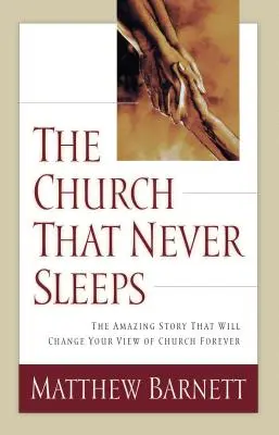 Biserica care nu doarme niciodată: Povestea uimitoare care îți va schimba pentru totdeauna viziunea despre biserică - The Church That Never Sleeps: The Amazing Story That Will Change Your View of Church Forever