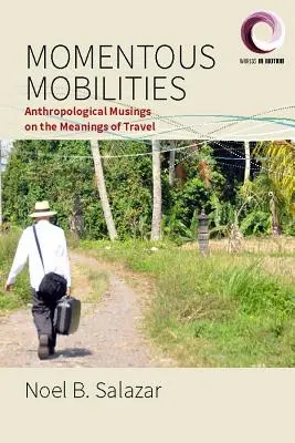 Momentous Mobilities: Reflecții antropologice asupra semnificațiilor călătoriilor - Momentous Mobilities: Anthropological Musings on the Meanings of Travel