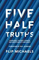 Cinci jumătăți de adevăruri: Abordarea celor mai comune concepții greșite despre creștinism - Five Half-Truths: Addressing the Most Common Misconceptions of Christianity