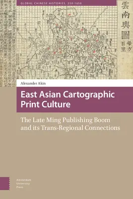 Cultura cartografică tipărită din Asia de Est: Boom-ul editorial de la sfârșitul anilor Ming și conexiunile sale transregionale - East Asian Cartographic Print Culture: The Late Ming Publishing Boom and Its Trans-Regional Connections