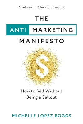 The Anti-Marketing Manifesto: Cum să vinzi fără să fii un vânzător - The Anti-Marketing Manifesto: How to Sell Without Being a Sellout