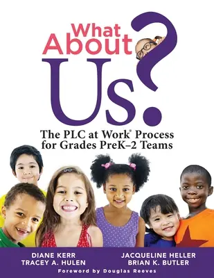 What about Us? The Plc Process for Grades Prek-2 Teams (a Guide to Implementing the Plc at Work Process in Early Childhood Education) - What about Us?: The Plc Process for Grades Prek-2 Teams (a Guide to Implementing the Plc at Work Process in Early Childhood Education