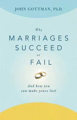 Why Marriages Succes or Fail: Și cum o poți face pe a ta să dureze - Why Marriages Succeed or Fail: And How You Can Make Yours Last