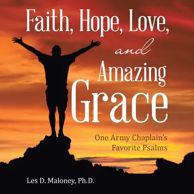 Credință, speranță, dragoste și har uimitor: Psalmii preferați ai unui capelan de armată - Faith, Hope, Love, and Amazing Grace: One Army Chaplain's Favorite Psalms