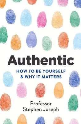 Autentic: How to Be Yourself and Why It Matters (Cum să fii tu însuți și de ce contează) - Authentic: How to Be Yourself and Why It Matters