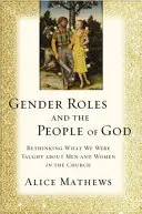 Rolurile de gen și poporul lui Dumnezeu: Regândirea a ceea ce am fost învățați despre bărbații și femeile din Biserică - Gender Roles and the People of God: Rethinking What We Were Taught about Men and Women in the Church