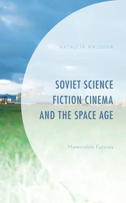 Cinema science fiction sovietic și era spațială: Futuri memorabile - Soviet Science Fiction Cinema and the Space Age: Memorable Futures