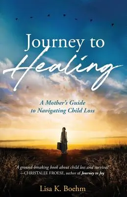 Călătorie către vindecare: Ghidul unei mame pentru a trece peste pierderea unui copil - Journey to HEALING: A Mother's Guide to Navigating Child Loss