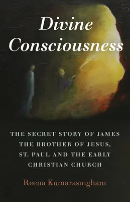 Conștiința divină: Povestea secretă a lui Iacov, fratele lui Iisus, a Sfântului Pavel și a Bisericii creștine timpurii - Divine Consciousness: The Secret Story of James the Brother of Jesus, St Paul and the Early Christian Church