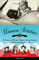 Femei aviatoare: 26 de povești despre zboruri de pionierat, misiuni îndrăznețe și călătorii care au stabilit recorduri - Women Aviators: 26 Stories of Pioneer Flights, Daring Missions, and Record-Setting Journeys