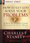 Cum să îl lași pe Dumnezeu să îți rezolve problemele: 12 chei pentru o soluție divină - How to Let God Solve Your Problems: 12 Keys to a Divine Solution