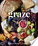 Graze: Inspiration for Small Plates and Meandering Meals: O carte de bucate cu charcuterie - Graze: Inspiration for Small Plates and Meandering Meals: A Charcuterie Cookbook