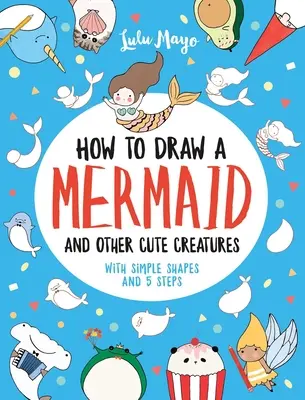 Cum să desenezi o sirenă și alte creaturi drăguțe cu forme simple în 5 pași - How to Draw a Mermaid and Other Cute Creatures with Simple Shapes in 5 Steps