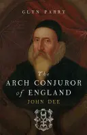 Arhicunoscutul conjurator al Angliei: John Dee - The Arch Conjuror of England: John Dee