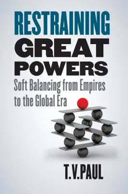 Restrângerea marilor puteri: Echilibrarea soft de la imperii la era globală - Restraining Great Powers: Soft Balancing from Empires to the Global Era