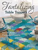 Tantalizing Table Toppers: Sew 20+ Runners, Place Mats & Napkins