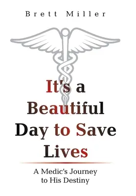 It's a Beautiful Day to Save Lives: A Medic's Journey to His Destiny
