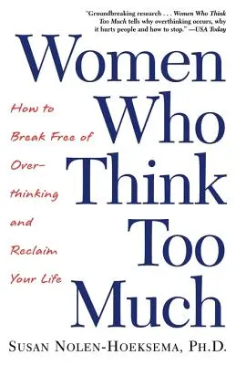 Femeile care gândesc prea mult: Cum să te eliberezi de gândirea excesivă și să-ți recucerești viața - Women Who Think Too Much: How to Break Free of Overthinking and Reclaim Your Life