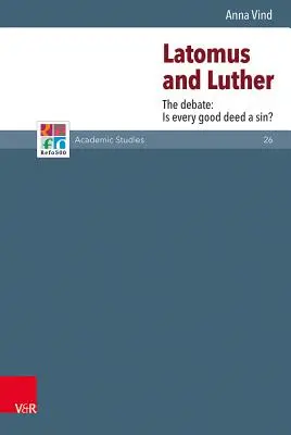 Latomus și Luther: Dezbaterea: Este fiecare faptă bună un păcat? - Latomus and Luther: The Debate: Is Every Good Deed a Sin?