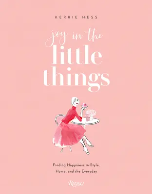 Bucurie în lucrurile mărunte: Găsirea fericirii în stil, acasă și în viața de zi cu zi (Finding Happiness in Style, Home, and the Everyday) - Joy in the Little Things: Finding Happiness in Style, Home, and the Everyday