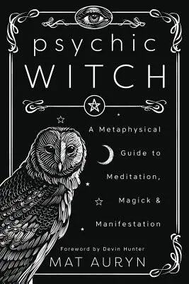 Vrăjitoarea psihică: Un ghid metafizic pentru meditație, magie și manifestare - Psychic Witch: A Metaphysical Guide to Meditation, Magick & Manifestation