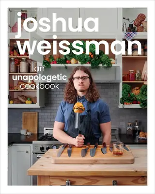 Joshua Weissman: O carte de bucate neapologetică - Joshua Weissman: An Unapologetic Cookbook