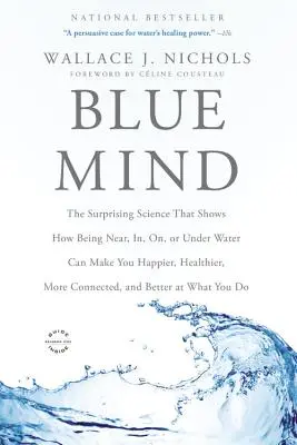 Blue Mind: Știința surprinzătoare care arată cum a fi lângă, în, pe sau sub apă te poate face mai fericit, mai sănătos, mai conectat - Blue Mind: The Surprising Science That Shows How Being Near, In, On, or Under Water Can Make You Happier, Healthier, More Connect
