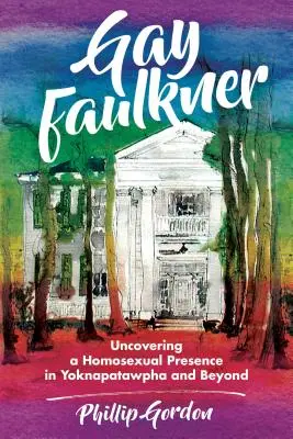 Gay Faulkner: Descoperirea unei prezențe homosexuale în Yoknapatawpha și nu numai - Gay Faulkner: Uncovering a Homosexual Presence in Yoknapatawpha and Beyond