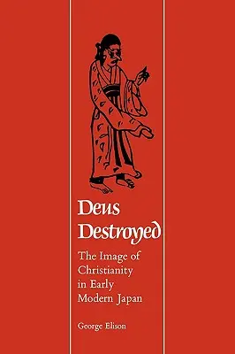 Deus Destroyed: Imaginea creștinismului în Japonia modernă timpurie - Deus Destroyed: The Image of Christianity in Early Modern Japan