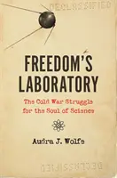 Laboratorul libertății: Lupta din Războiul Rece pentru sufletul științei: The Cold War Struggle for the Soul of Science - Freedom's Laboratory: The Cold War Struggle for the Soul of Science